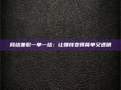 惠东网络兼职一单一结：让赚钱变得简单又透明